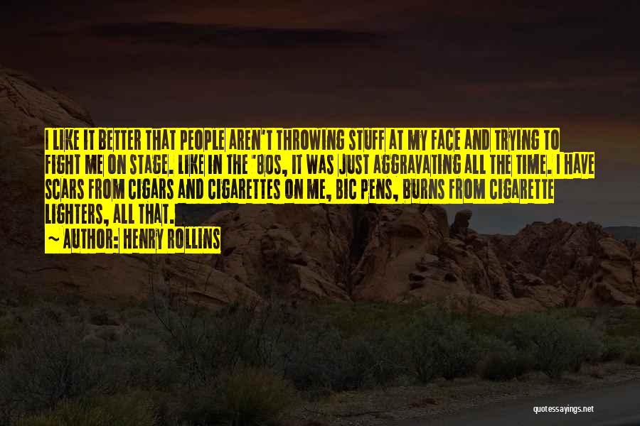 Henry Rollins Quotes: I Like It Better That People Aren't Throwing Stuff At My Face And Trying To Fight Me On Stage. Like