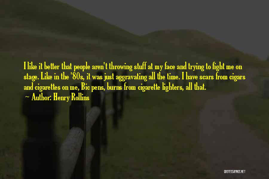 Henry Rollins Quotes: I Like It Better That People Aren't Throwing Stuff At My Face And Trying To Fight Me On Stage. Like