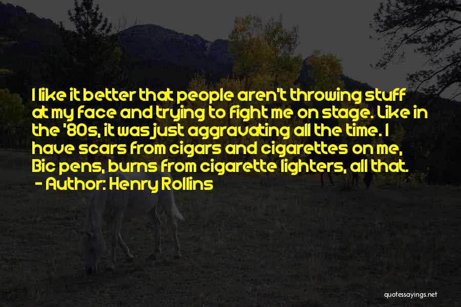 Henry Rollins Quotes: I Like It Better That People Aren't Throwing Stuff At My Face And Trying To Fight Me On Stage. Like