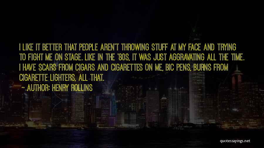Henry Rollins Quotes: I Like It Better That People Aren't Throwing Stuff At My Face And Trying To Fight Me On Stage. Like