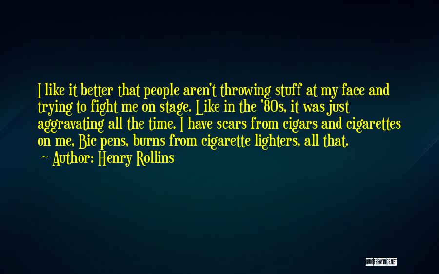 Henry Rollins Quotes: I Like It Better That People Aren't Throwing Stuff At My Face And Trying To Fight Me On Stage. Like