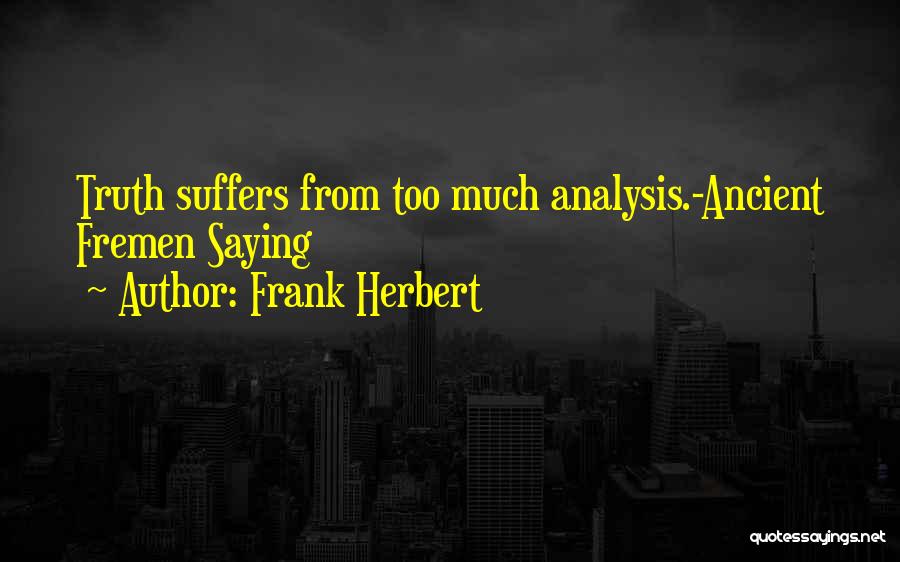 Frank Herbert Quotes: Truth Suffers From Too Much Analysis.-ancient Fremen Saying