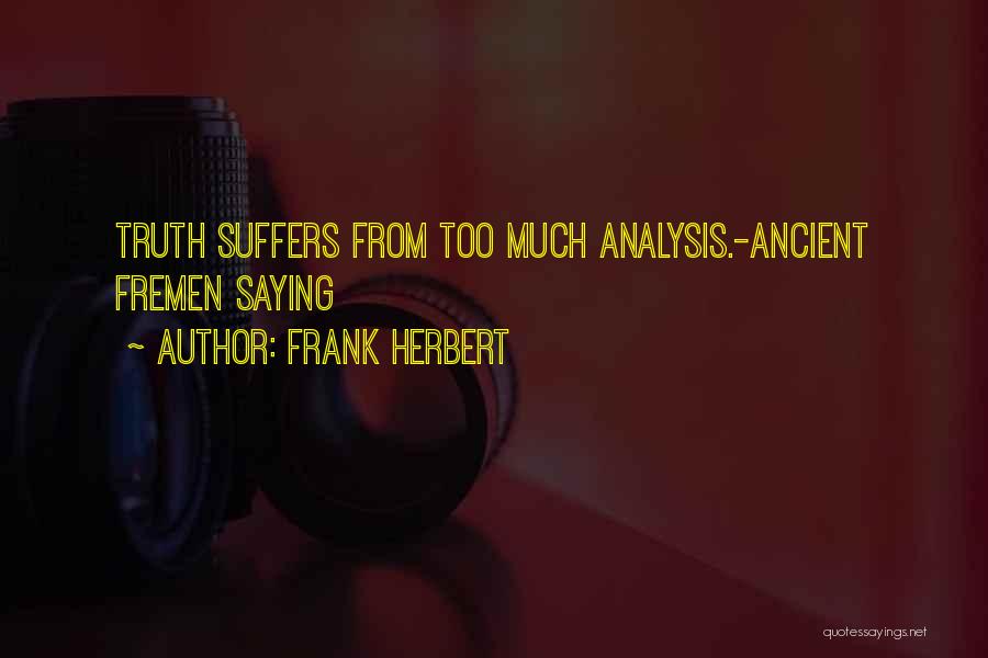 Frank Herbert Quotes: Truth Suffers From Too Much Analysis.-ancient Fremen Saying