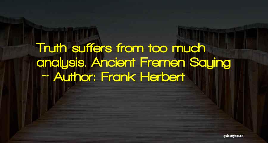 Frank Herbert Quotes: Truth Suffers From Too Much Analysis.-ancient Fremen Saying