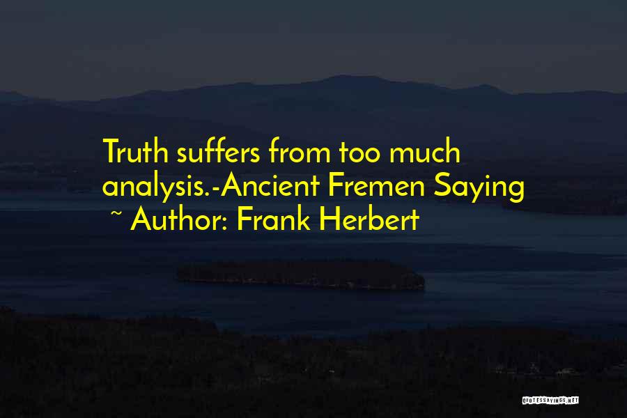 Frank Herbert Quotes: Truth Suffers From Too Much Analysis.-ancient Fremen Saying