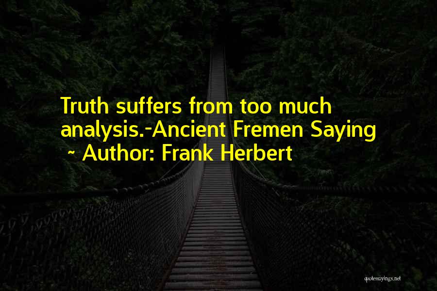 Frank Herbert Quotes: Truth Suffers From Too Much Analysis.-ancient Fremen Saying