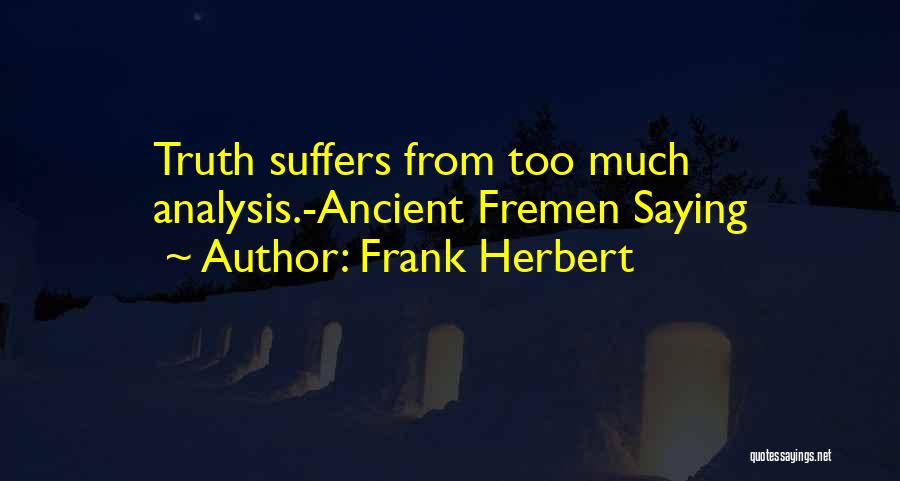 Frank Herbert Quotes: Truth Suffers From Too Much Analysis.-ancient Fremen Saying