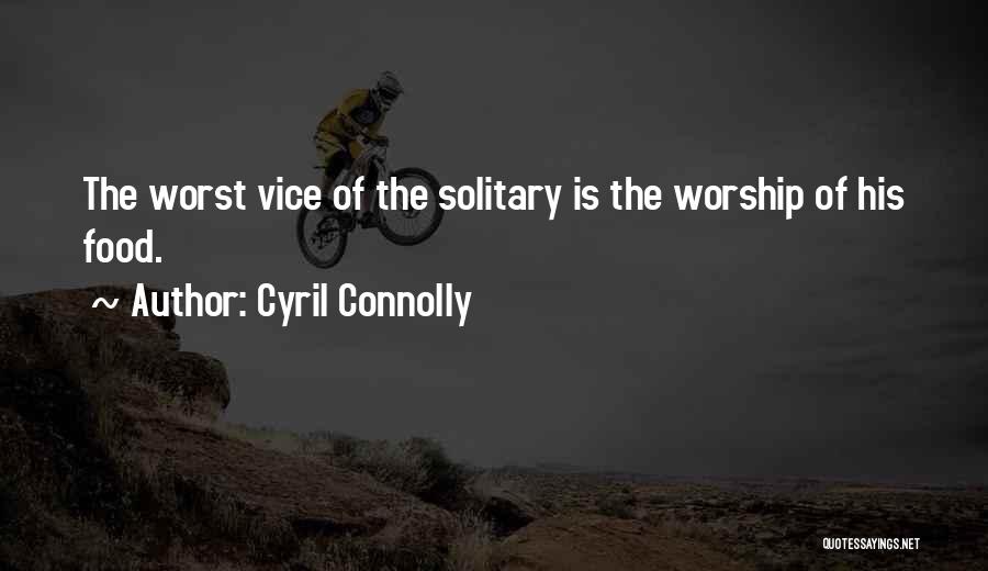 Cyril Connolly Quotes: The Worst Vice Of The Solitary Is The Worship Of His Food.