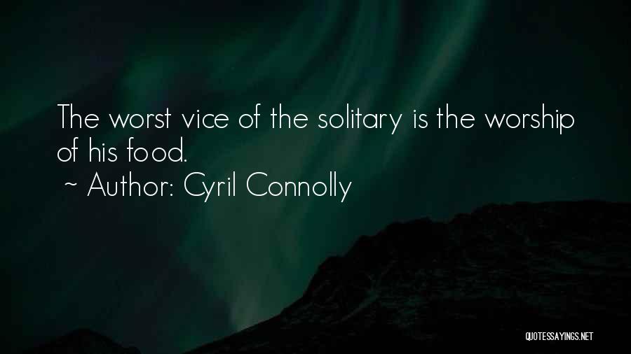 Cyril Connolly Quotes: The Worst Vice Of The Solitary Is The Worship Of His Food.