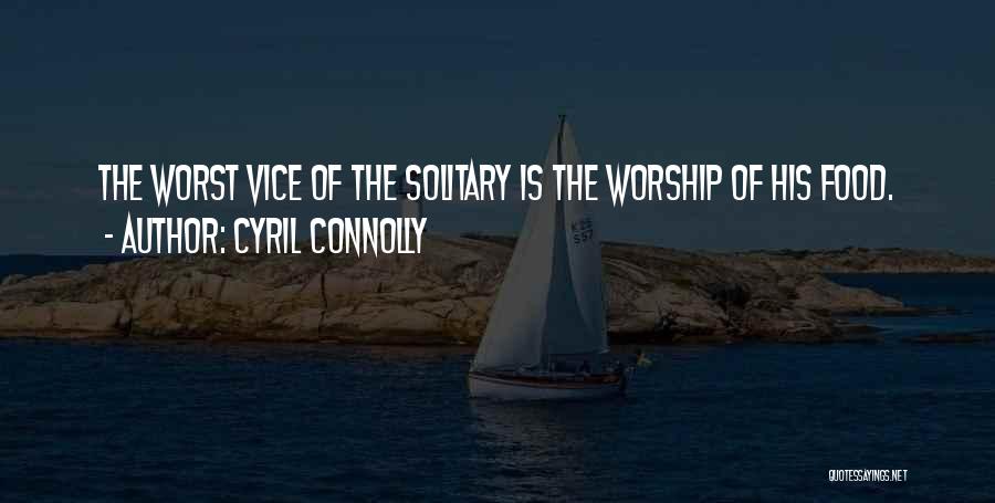Cyril Connolly Quotes: The Worst Vice Of The Solitary Is The Worship Of His Food.