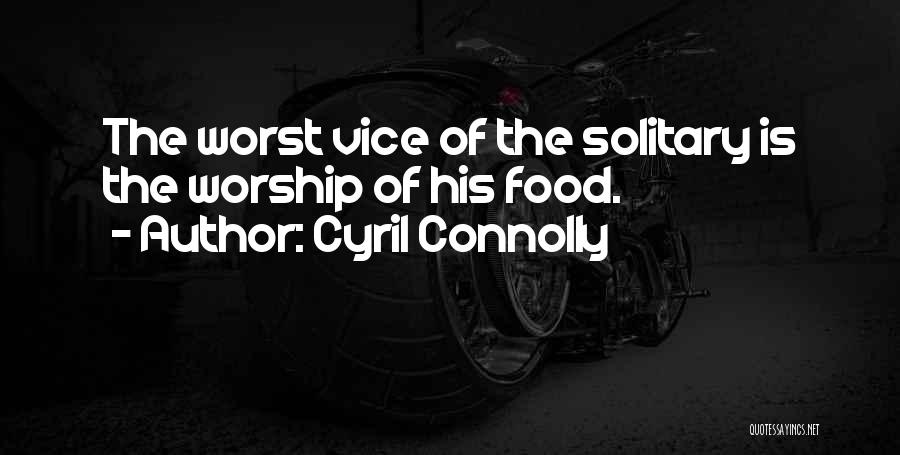 Cyril Connolly Quotes: The Worst Vice Of The Solitary Is The Worship Of His Food.