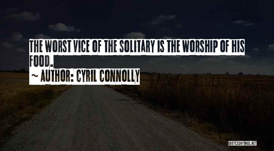 Cyril Connolly Quotes: The Worst Vice Of The Solitary Is The Worship Of His Food.