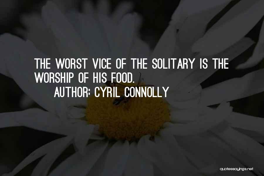 Cyril Connolly Quotes: The Worst Vice Of The Solitary Is The Worship Of His Food.