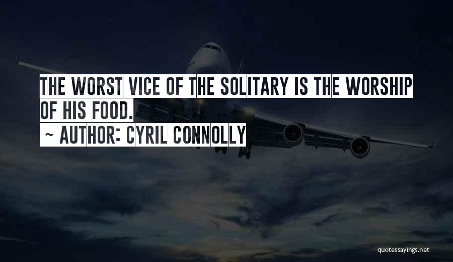 Cyril Connolly Quotes: The Worst Vice Of The Solitary Is The Worship Of His Food.