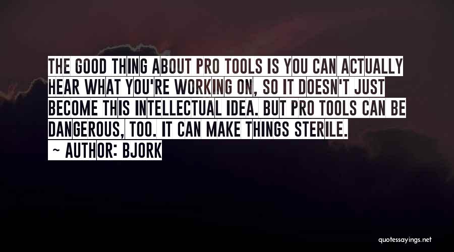 Bjork Quotes: The Good Thing About Pro Tools Is You Can Actually Hear What You're Working On, So It Doesn't Just Become