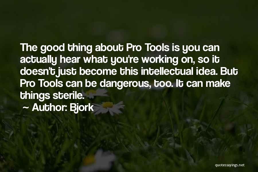 Bjork Quotes: The Good Thing About Pro Tools Is You Can Actually Hear What You're Working On, So It Doesn't Just Become