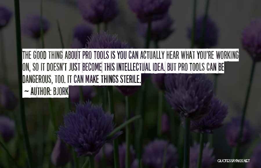 Bjork Quotes: The Good Thing About Pro Tools Is You Can Actually Hear What You're Working On, So It Doesn't Just Become