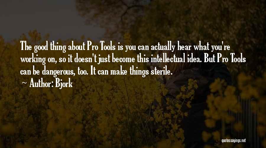 Bjork Quotes: The Good Thing About Pro Tools Is You Can Actually Hear What You're Working On, So It Doesn't Just Become