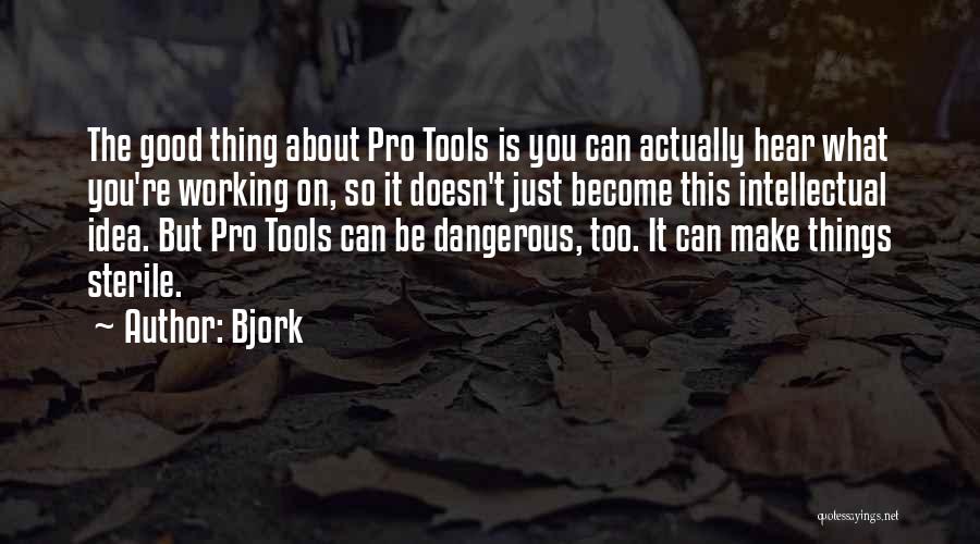 Bjork Quotes: The Good Thing About Pro Tools Is You Can Actually Hear What You're Working On, So It Doesn't Just Become