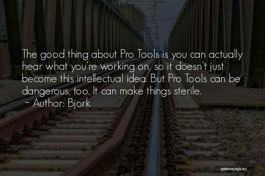 Bjork Quotes: The Good Thing About Pro Tools Is You Can Actually Hear What You're Working On, So It Doesn't Just Become