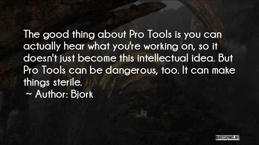 Bjork Quotes: The Good Thing About Pro Tools Is You Can Actually Hear What You're Working On, So It Doesn't Just Become