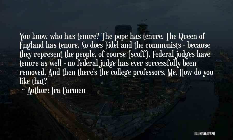 Ira Carmen Quotes: You Know Who Has Tenure? The Pope Has Tenure. The Queen Of England Has Tenure. So Does Fidel And The