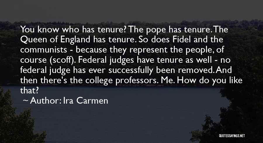 Ira Carmen Quotes: You Know Who Has Tenure? The Pope Has Tenure. The Queen Of England Has Tenure. So Does Fidel And The