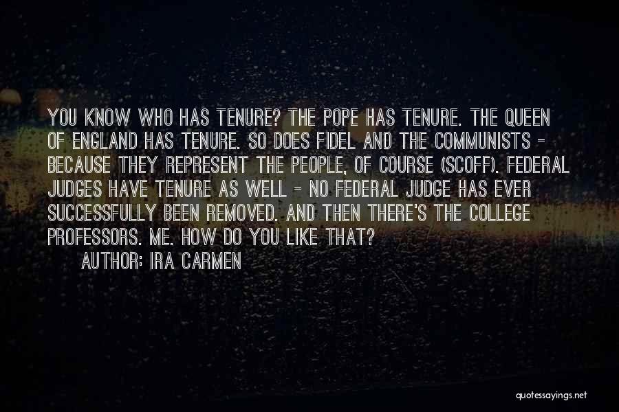 Ira Carmen Quotes: You Know Who Has Tenure? The Pope Has Tenure. The Queen Of England Has Tenure. So Does Fidel And The