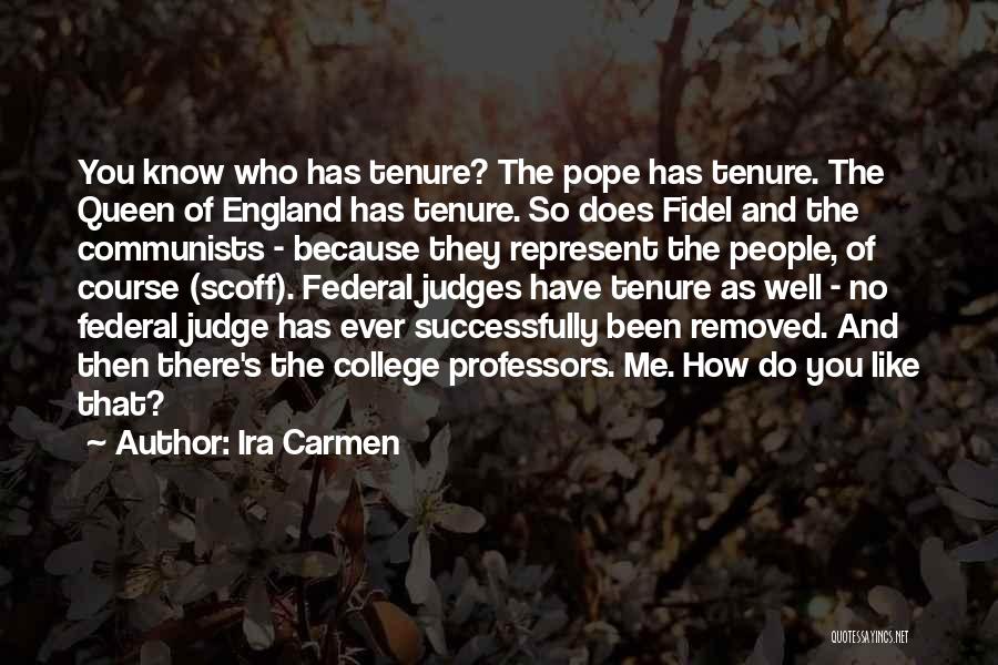 Ira Carmen Quotes: You Know Who Has Tenure? The Pope Has Tenure. The Queen Of England Has Tenure. So Does Fidel And The