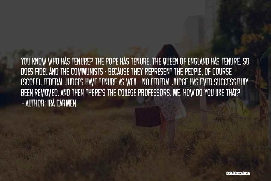 Ira Carmen Quotes: You Know Who Has Tenure? The Pope Has Tenure. The Queen Of England Has Tenure. So Does Fidel And The
