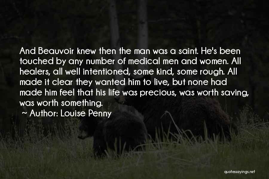 Louise Penny Quotes: And Beauvoir Knew Then The Man Was A Saint. He's Been Touched By Any Number Of Medical Men And Women.