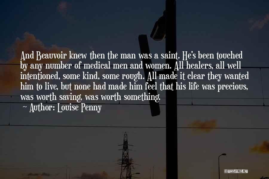 Louise Penny Quotes: And Beauvoir Knew Then The Man Was A Saint. He's Been Touched By Any Number Of Medical Men And Women.