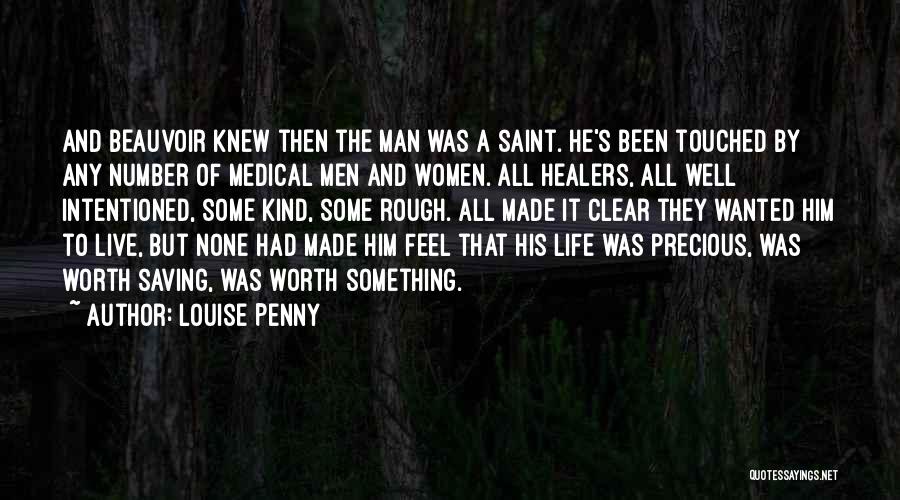 Louise Penny Quotes: And Beauvoir Knew Then The Man Was A Saint. He's Been Touched By Any Number Of Medical Men And Women.