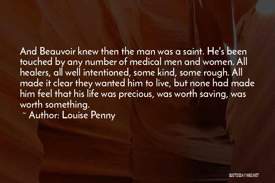 Louise Penny Quotes: And Beauvoir Knew Then The Man Was A Saint. He's Been Touched By Any Number Of Medical Men And Women.