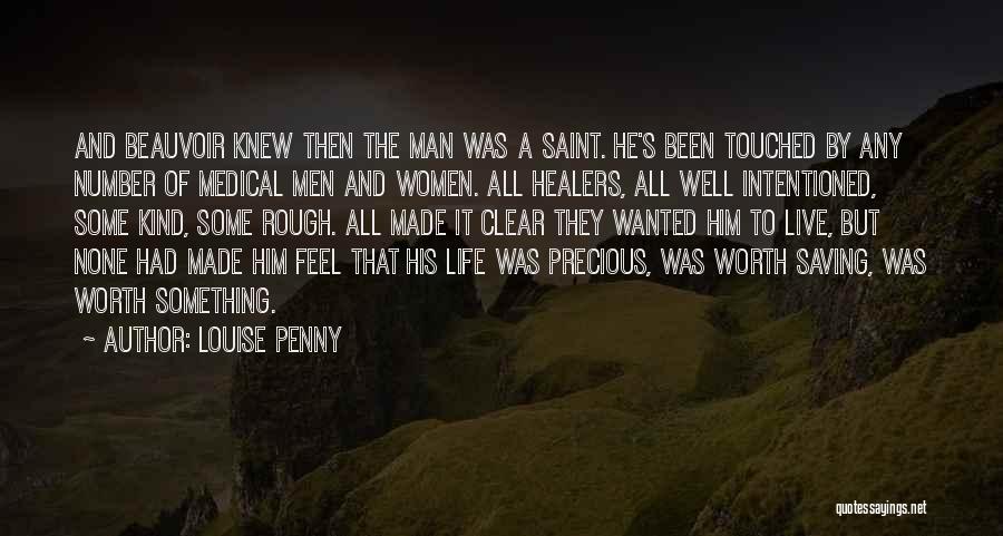 Louise Penny Quotes: And Beauvoir Knew Then The Man Was A Saint. He's Been Touched By Any Number Of Medical Men And Women.