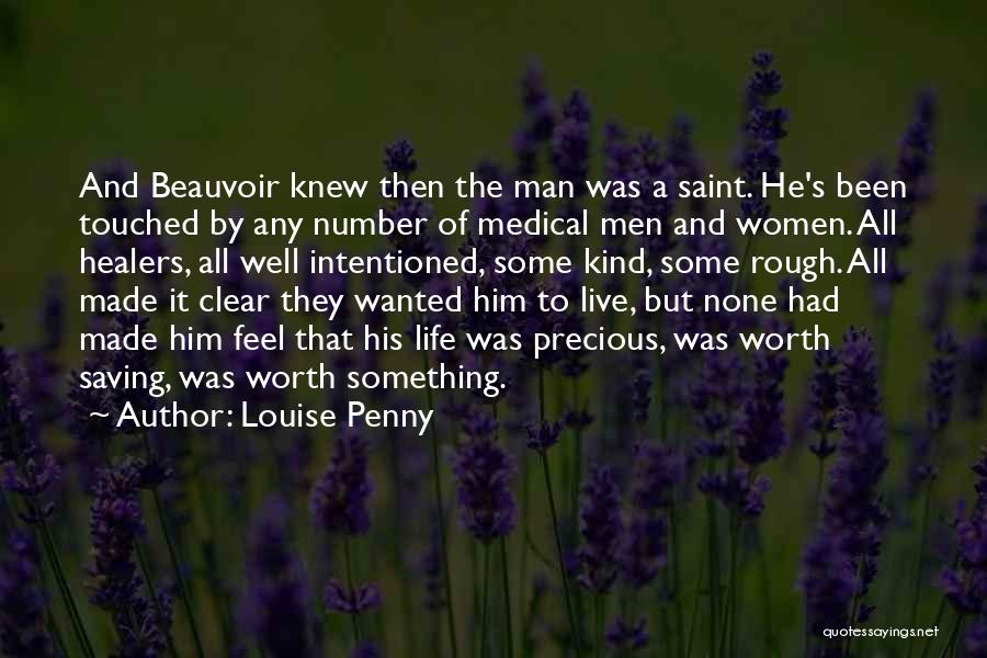 Louise Penny Quotes: And Beauvoir Knew Then The Man Was A Saint. He's Been Touched By Any Number Of Medical Men And Women.