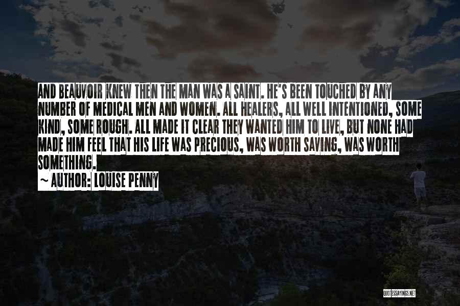 Louise Penny Quotes: And Beauvoir Knew Then The Man Was A Saint. He's Been Touched By Any Number Of Medical Men And Women.