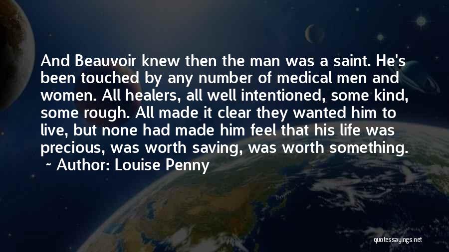 Louise Penny Quotes: And Beauvoir Knew Then The Man Was A Saint. He's Been Touched By Any Number Of Medical Men And Women.