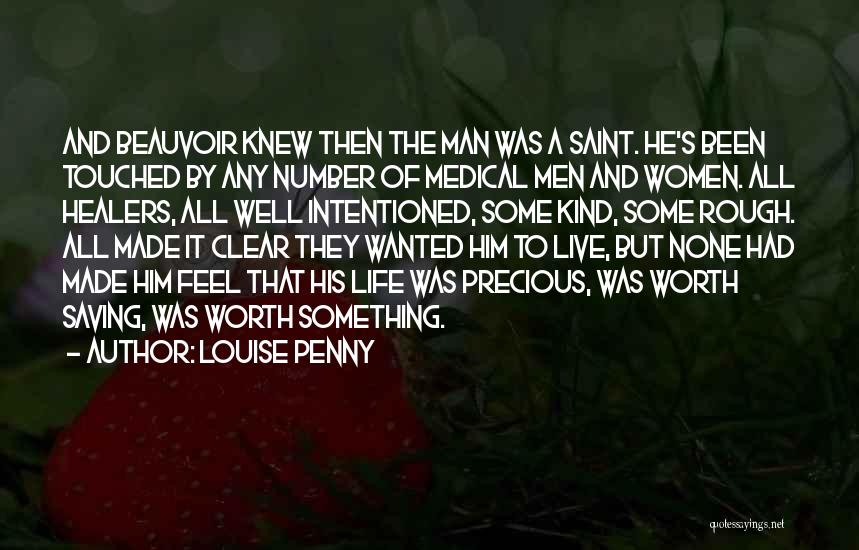 Louise Penny Quotes: And Beauvoir Knew Then The Man Was A Saint. He's Been Touched By Any Number Of Medical Men And Women.