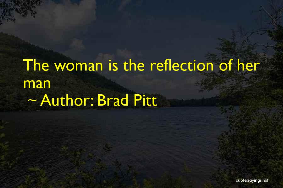 Brad Pitt Quotes: The Woman Is The Reflection Of Her Man