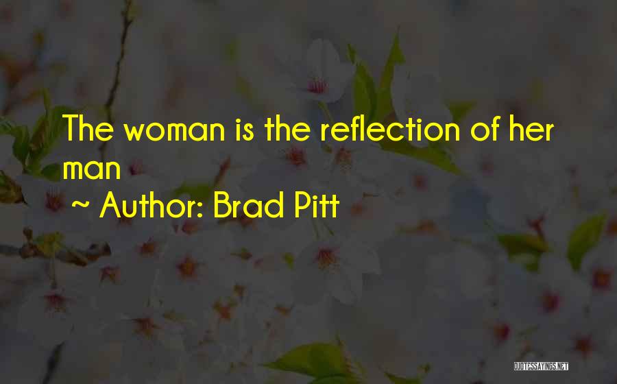 Brad Pitt Quotes: The Woman Is The Reflection Of Her Man