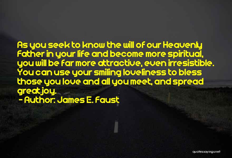 James E. Faust Quotes: As You Seek To Know The Will Of Our Heavenly Father In Your Life And Become More Spiritual, You Will