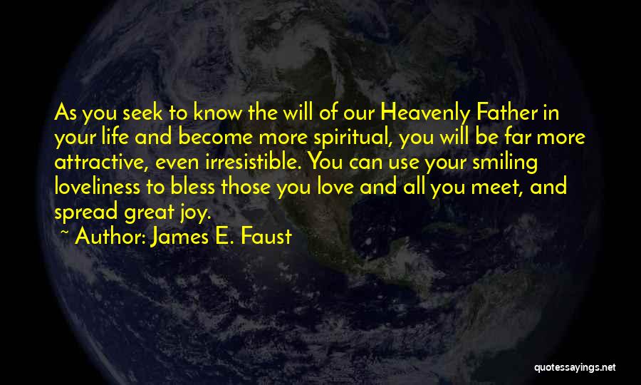 James E. Faust Quotes: As You Seek To Know The Will Of Our Heavenly Father In Your Life And Become More Spiritual, You Will