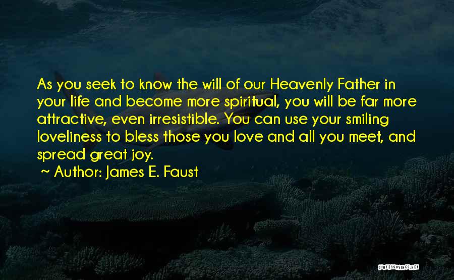 James E. Faust Quotes: As You Seek To Know The Will Of Our Heavenly Father In Your Life And Become More Spiritual, You Will