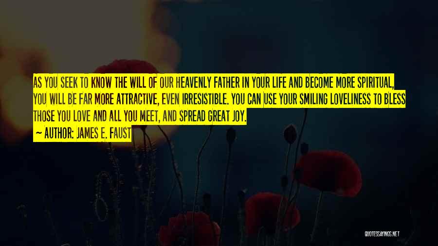 James E. Faust Quotes: As You Seek To Know The Will Of Our Heavenly Father In Your Life And Become More Spiritual, You Will