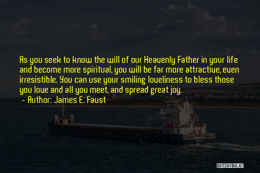 James E. Faust Quotes: As You Seek To Know The Will Of Our Heavenly Father In Your Life And Become More Spiritual, You Will