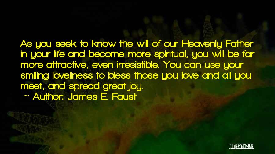 James E. Faust Quotes: As You Seek To Know The Will Of Our Heavenly Father In Your Life And Become More Spiritual, You Will