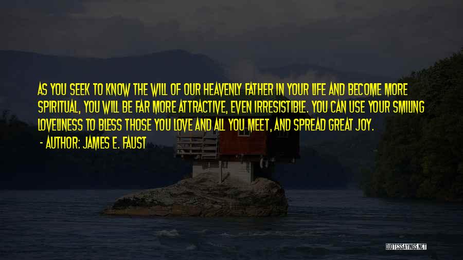 James E. Faust Quotes: As You Seek To Know The Will Of Our Heavenly Father In Your Life And Become More Spiritual, You Will