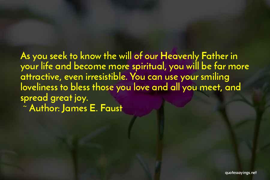 James E. Faust Quotes: As You Seek To Know The Will Of Our Heavenly Father In Your Life And Become More Spiritual, You Will