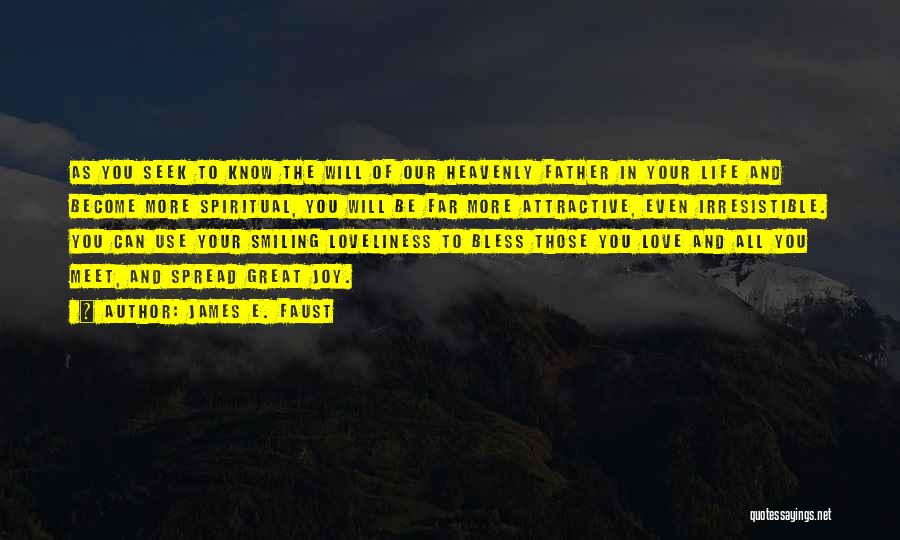 James E. Faust Quotes: As You Seek To Know The Will Of Our Heavenly Father In Your Life And Become More Spiritual, You Will